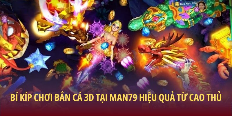 Bí kíp chơi Bắn cá 3D tại Man79 hiệu quả từ cao thủ