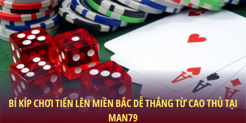 Tiến Lên Miền Bắc – Chiến Thuật Chuẩn Xác Để Thắng Lớn 3 Bí kíp chơi tiến lên miền bắc dễ thắng từ cao thủ tại Man79