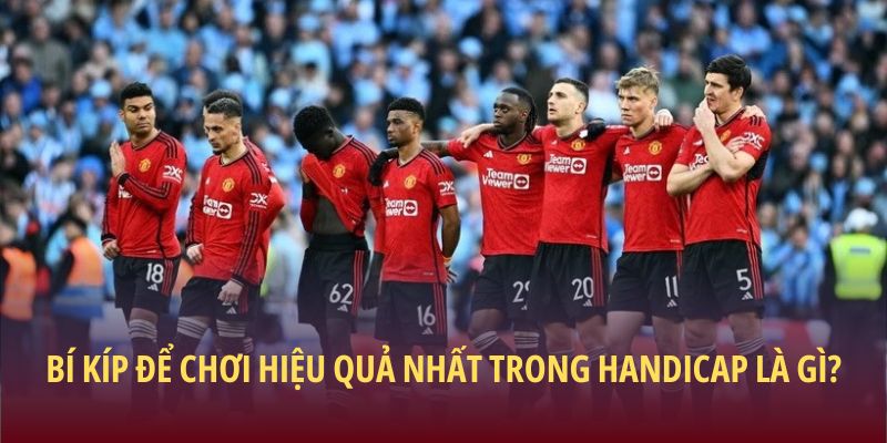 Handicap Là Gì? Cách Hiểu Và Áp Dụng Chuẩn Xác Trong Kèo Chấp 3 Bí kíp để chơi hiệu quả nhất trong Handicap là gì?