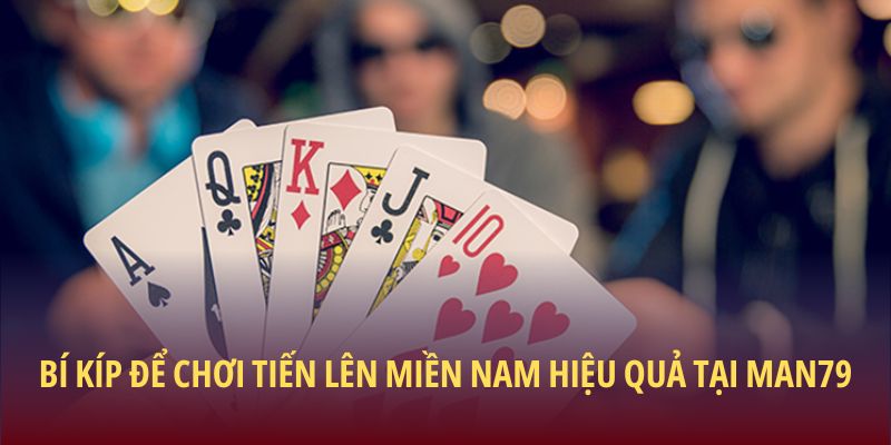 Bí kíp để chơi Tiến lên miền nam hiệu quả tại Man79
