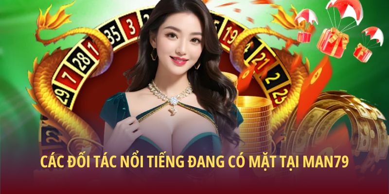 Trang Chủ 30 Các đối tác nổi tiếng đang có mặt tại Man79