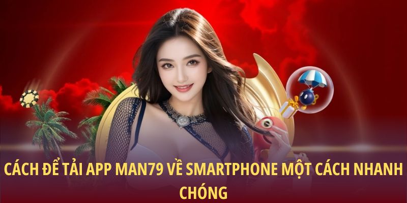 Tải App Man79 – Trải Nghiệm Đẳng Cấp Mọi Lúc Mọi Nơi 2 Cách để tải app Man79 về smartphone một cách nhanh chóng