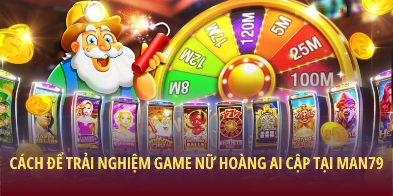 Cách để trải nghiệm game Nữ Hoàng Ai Cập tại Man79