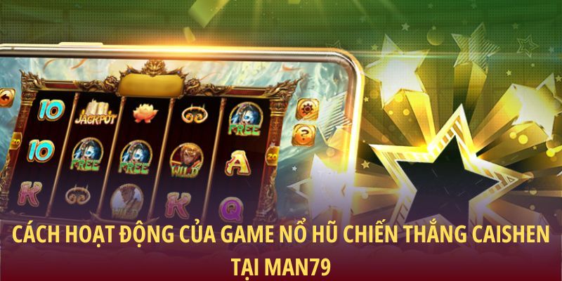Chiến Thắng Caishen: Cơ Hội Làm Giàu Từ Vòng Quay May Mắn 1 Cách hoạt động của game nổ hũ chiến thắng Caishen tại Man79