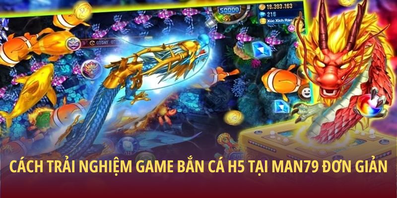 Cách trải nghiệm game bắn cá h5 tại Man79 đơn giản