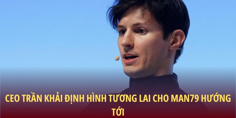 CEO Trần Khải – Tầm Nhìn Dẫn Lối Man79 Phát Triển Bền Vững 3 CEO Trần Khải định hình tương lai cho Man79 hướng tới