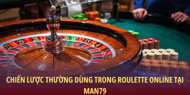 Chiến lược thường dùng trong Roulette online tại Man79