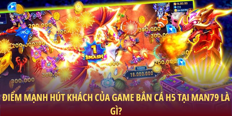 Điểm mạnh hút khách của game bắn cá h5 tại Man79 là gì?