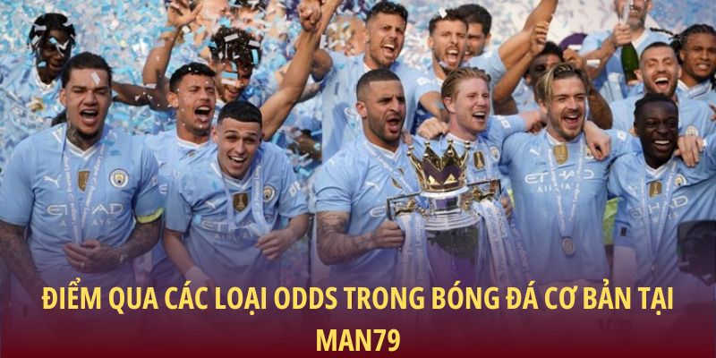 Điểm qua các loại Odds trong bóng đá cơ bản tại Man79