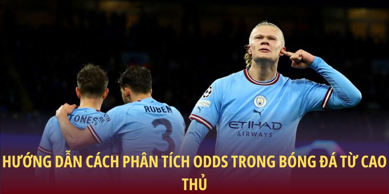 Hướng dẫn cách phân tích Odds trong bóng đá từ cao thủ