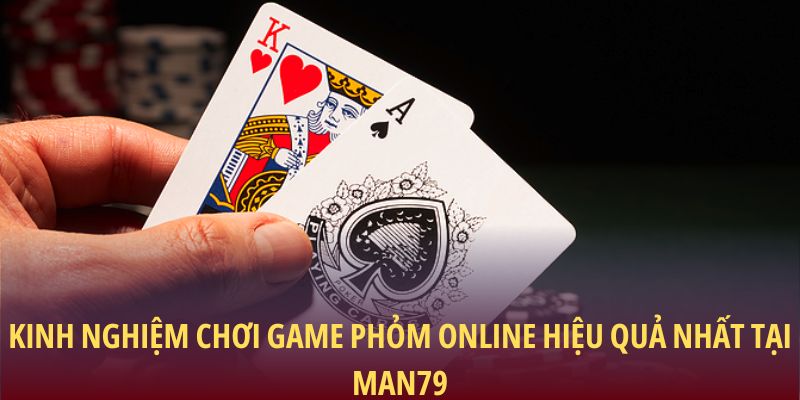 Kinh nghiệm chơi game Phỏm online hiệu quả nhất tại Man79