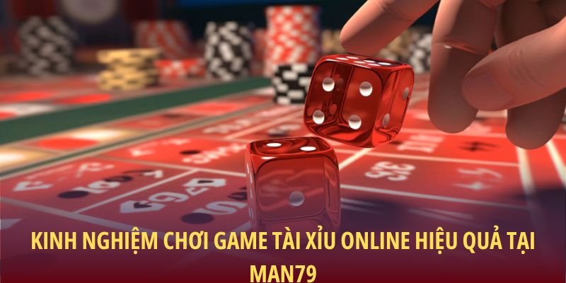 Kinh nghiệm chơi game Tài xỉu online hiệu quả tại Man79