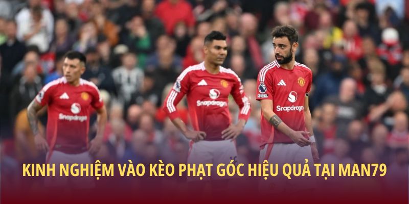 Bí Quyết Soi Kèo Phạt Góc Chuẩn Xác Và Tối Ưu Tại Man79 3 Kinh nghiệm vào kèo phạt góc hiệu quả tại Man79