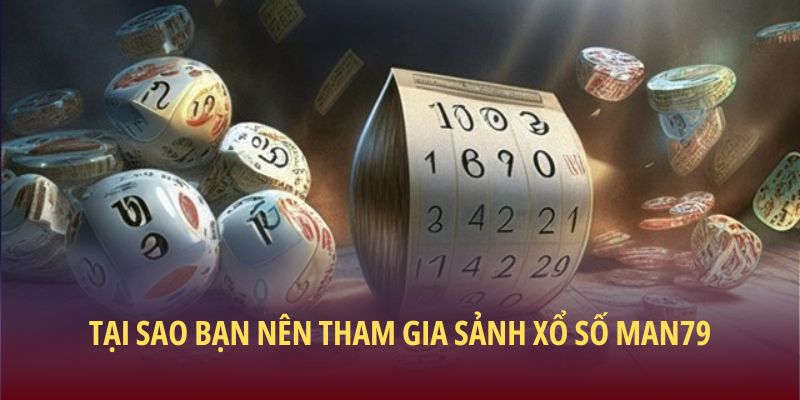 Tại sao bạn nên tham gia sảnh Xổ số Man79