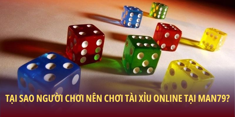 Tại sao người chơi nên chơi Tài xỉu online tại Man79?