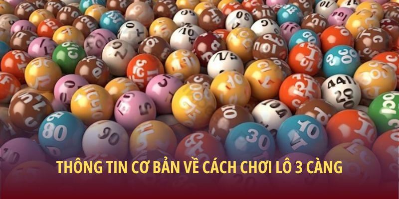 Lô 3 Càng - Chiến Lược Chơi Hiệu Quả Và Lưu Ý Cần Nắm 1 Thông tin cơ bản về cách chơi lô 3 càng