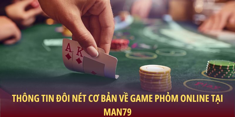 Thông tin đôi nét cơ bản về game Phỏm online tại Man79