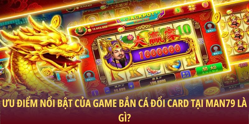Ưu điểm nổi bật của game bắn cá đổi card tại Man79 là gì?