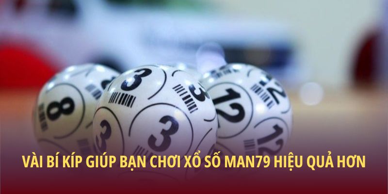 Vài bí kíp giúp bạn chơi Xổ số Man79 hiệu quả hơn