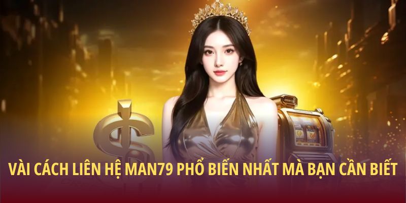 Vài cách liên hệ Man79 phổ biến nhất mà bạn cần biết