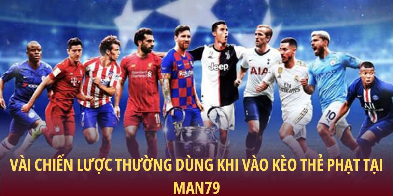 Vài chiến lược thường dùng khi vào kèo thẻ phạt tại Man79