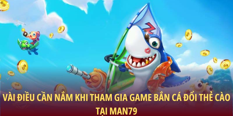 Game Bắn Cá Đổi Thẻ Cào: Cơ Hội Nhận Thưởng Hấp Dẫn 3 Vài điều cần nắm khi tham gia game bắn cá đổi thẻ cào tại Man79