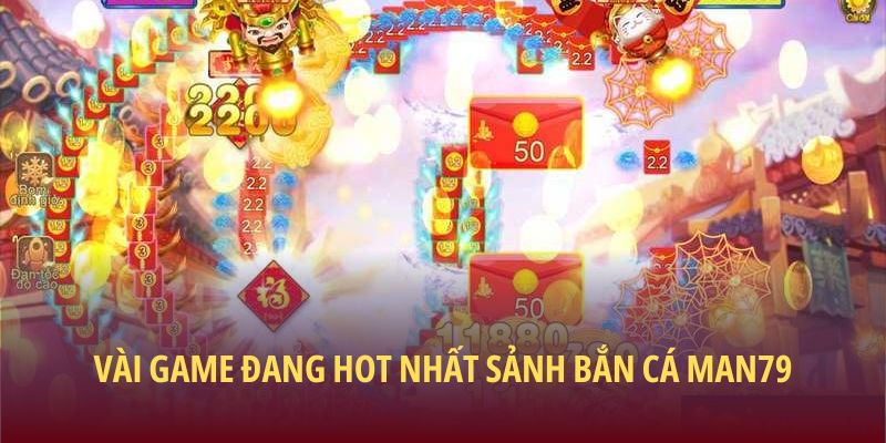 Vài game đang hot nhất sảnh bắn cá Man79