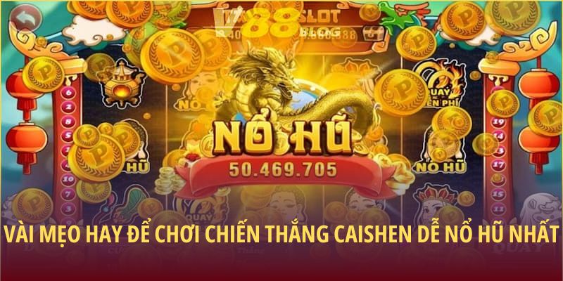 Chiến Thắng Caishen: Cơ Hội Làm Giàu Từ Vòng Quay May Mắn 3 Vài mẹo hay để chơi chiến thắng Caishen dễ nổ hũ nhất