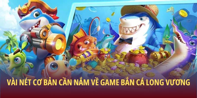 Vài nét cơ bản cần nắm về game bắn cá Long Vương