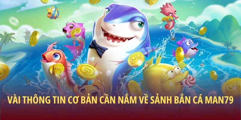 Vài thông tin cơ bản cần nắm về sảnh bắn cá Man79